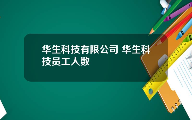 华生科技有限公司 华生科技员工人数